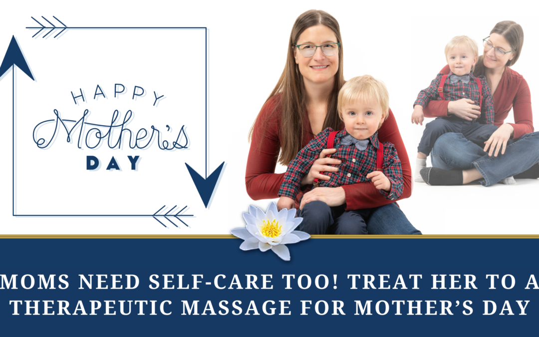 Moms Need Self-Care Too! Treat Her to a Therapeutic Massage Gift Card for Mother’s Day